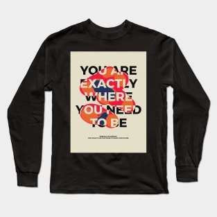 You are exactly where you need to be | Motivation Long Sleeve T-Shirt